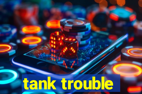 tank trouble